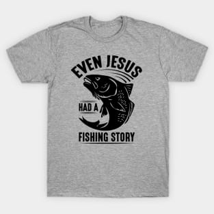 Even Jesus had a fishing story; fisherman; fishing; fish; gift for fishing lover; gift for him; angler gift; funny fishing shirt T-Shirt